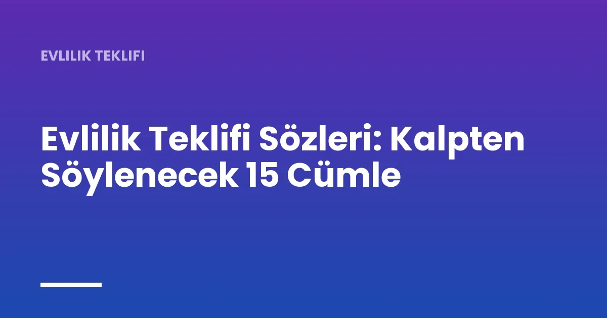 Evlilik Teklifi Sözleri: Kalpten Söylenecek 15 Cümle
